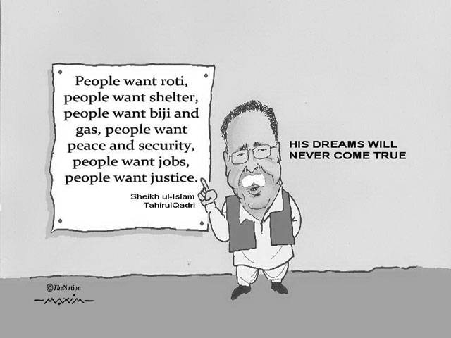 People want roti, people want shelter, people want biji and gas, people want peace and security, people want jobs, people want justice. Sheikh Ul-Islam TahirulQadri His dreams will never come true