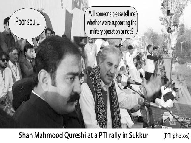  Poor soul....... Will someone please tell me whether we\'re supporting the military operation or not!? Shah Mahmood Qureshi at a PTI rally in Sukkur (PTI photos)