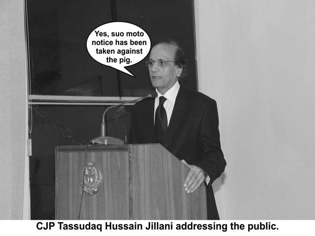 Yes, suo moto notice has been taken against the pig. CJP Tassudaq Hussain Jillani addressing the public