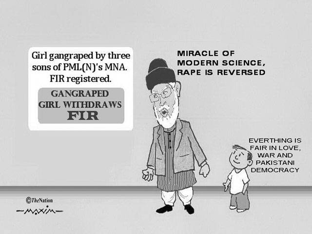Girl gangraphed by three sons of PML(N)'s MNA FIR registered. Gangraped girl withdaws FIR Miracle of modern science, rape is reversed everthing is fair in love, war and Pakistani democracy