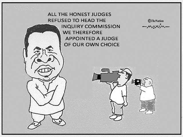 ALL THE HONEST JUDGES REFUSED TO HEAD THE INQUIRY COMMISSION WE THEREFORE APPOINTED A JUDGE OF OUR OWN CHOICE