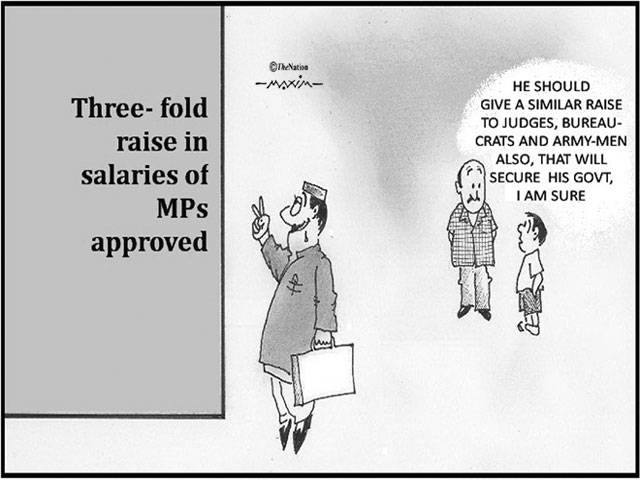 Three-fold raise in salaries of MPs approved He should give a similar raise to judges, bureaucrates and army-men also, that will secure his Govt, I am sure
