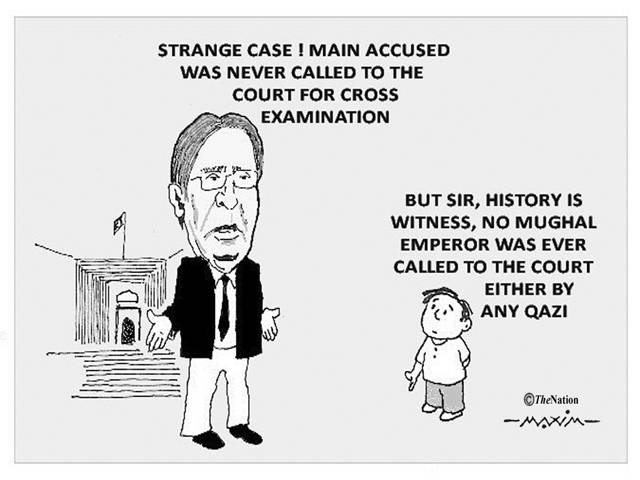STRANGE CASE ! MAIN ACCUSED WAS NEVER CALLED TO THE COURT FOR CROSS EXAMINATION BUT SIR, HISTORY IS WITNESS, NO MUGHAL EMPEROR WAS EVER CALLED TO THE COURT EITHER BY ANY QAZI 