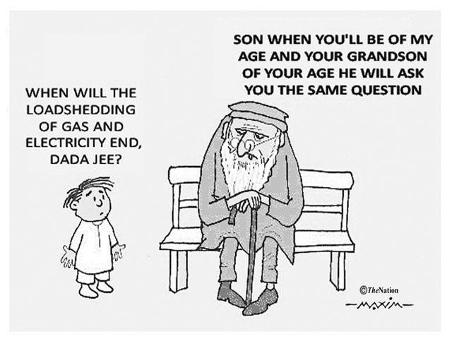 WHEN WILL THE LOADSHEDDING OF GAS AND ELECTRICITY END, DADA JEE? SON WHEN YOU'LL BE OF MY AGE AND YOUR GRANDSON OF YOUR AGE HE WILL ASK YOU THE SAME QUESTION